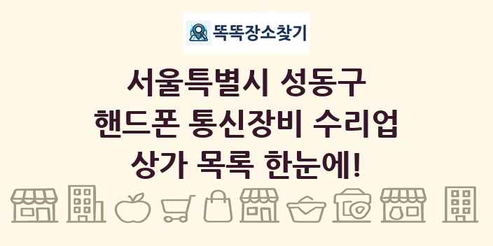 서울특별시 성동구 핸드폰 통신장비 수리업 상가 목록 및 정보