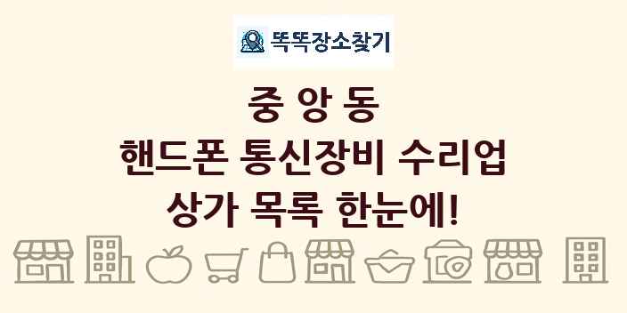 중앙동 핸드폰 통신장비 수리업 상가 목록 및 정보