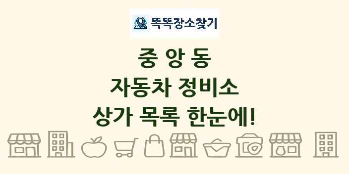 중앙동 자동차 정비소 상가 목록 및 정보
