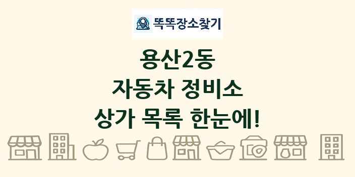 용산2동 자동차 정비소 상가 목록 및 정보