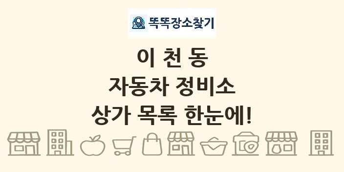 이천동 자동차 정비소 상가 목록 및 정보