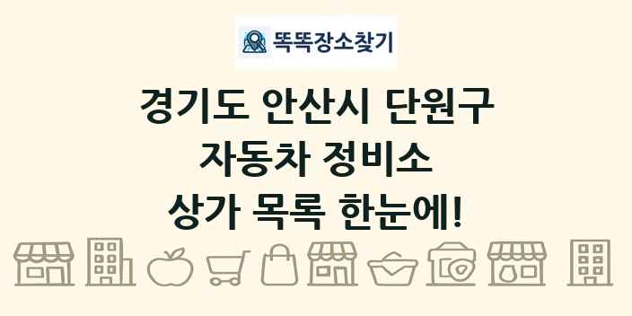 경기도 안산시 단원구 자동차 정비소 상가 목록 및 정보