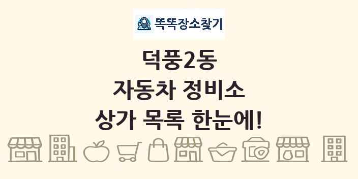 덕풍2동 자동차 정비소 상가 목록 및 정보