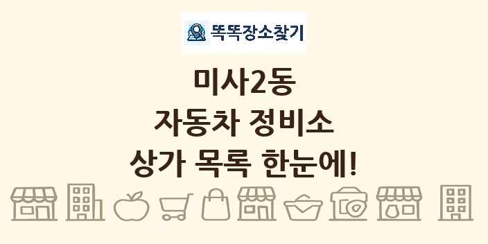 미사2동 자동차 정비소 상가 목록 및 정보