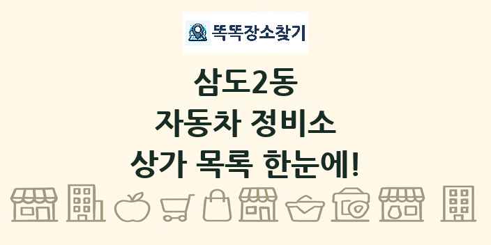 삼도2동 자동차 정비소 상가 목록 및 정보