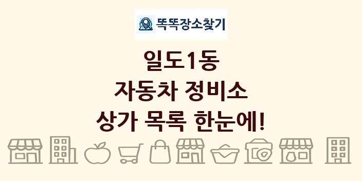 일도1동 자동차 정비소 상가 목록 및 정보