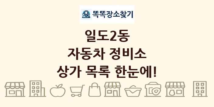 일도2동 자동차 정비소 상가 목록 및 정보