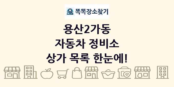 용산2가동 자동차 정비소 상가 목록 및 정보