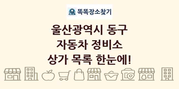 울산광역시 동구 자동차 정비소 상가 목록 및 정보