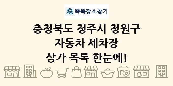 충청북도 청주시 청원구 자동차 세차장 상가 목록 및 정보