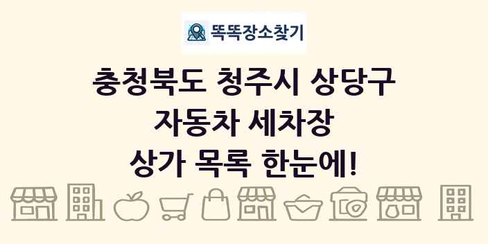 충청북도 청주시 상당구 자동차 세차장 상가 목록 및 정보