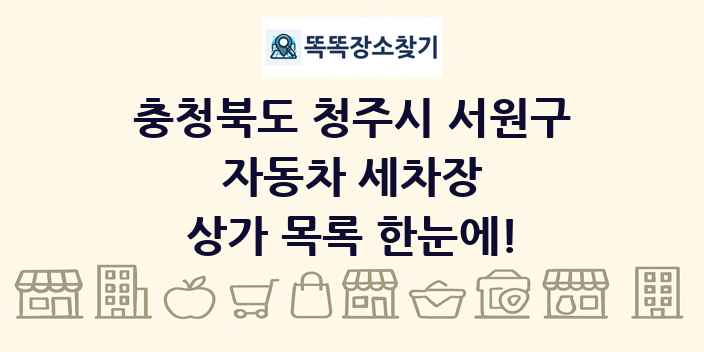 충청북도 청주시 서원구 자동차 세차장 상가 목록 및 정보