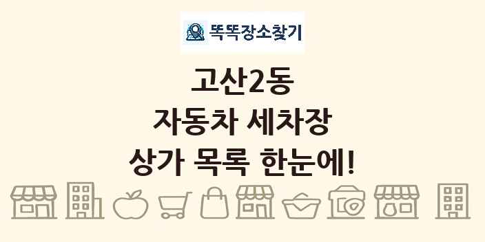 고산2동 자동차 세차장 상가 목록 및 정보