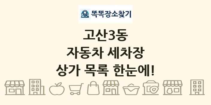 고산3동 자동차 세차장 상가 목록 및 정보