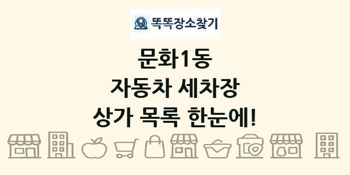 문화1동 자동차 세차장 상가 목록 및 정보