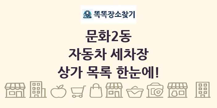 문화2동 자동차 세차장 상가 목록 및 정보