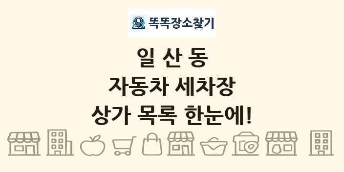 일산동 자동차 세차장 상가 목록 및 정보