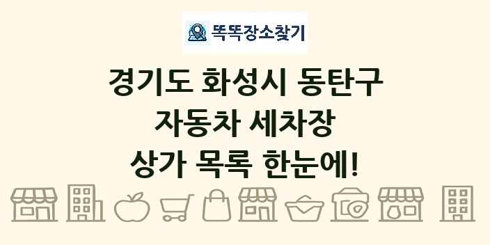 경기도 화성시 동탄구 자동차 세차장 상가 목록 및 정보