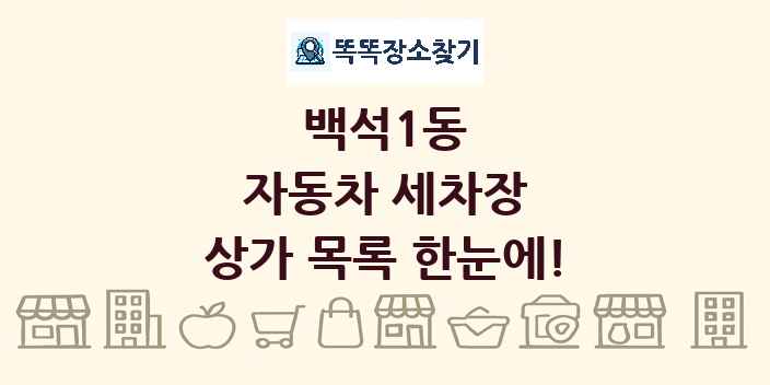 백석1동 자동차 세차장 상가 목록 및 정보
