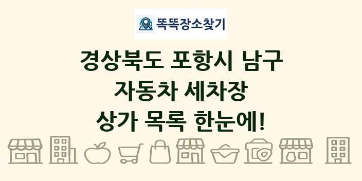 경상북도 포항시 남구 자동차 세차장 상가 목록 및 정보