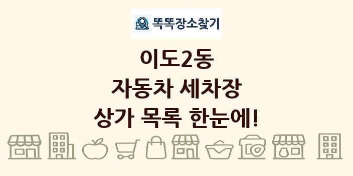 이도2동 자동차 세차장 상가 목록 및 정보