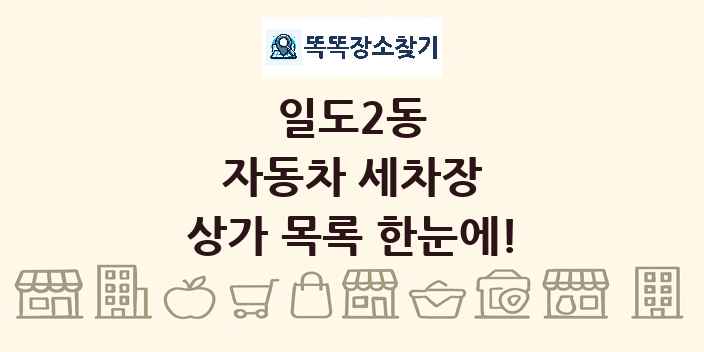 일도2동 자동차 세차장 상가 목록 및 정보