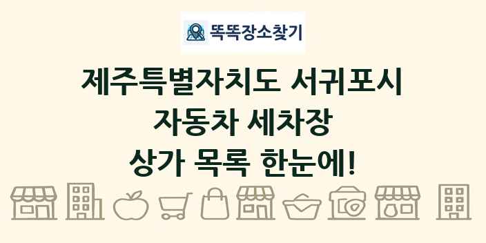 제주특별자치도 서귀포시 자동차 세차장 상가 목록 및 정보