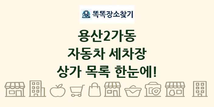 용산2가동 자동차 세차장 상가 목록 및 정보