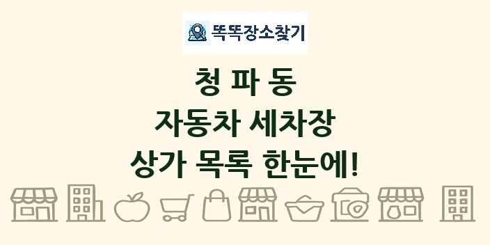 청파동 자동차 세차장 상가 목록 및 정보