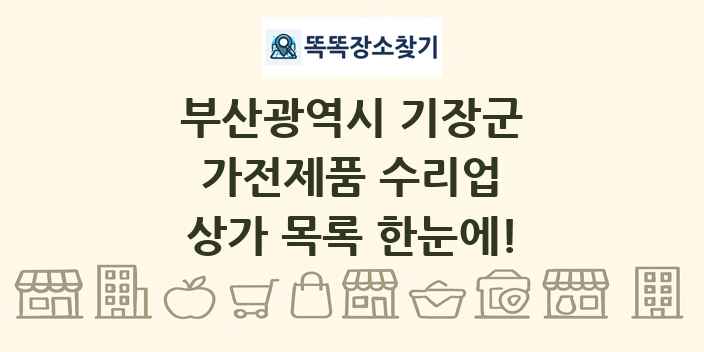 부산광역시 기장군 가전제품 수리업 상가 목록 및 정보