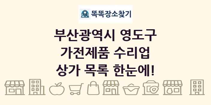 부산광역시 영도구 가전제품 수리업 상가 목록 및 정보