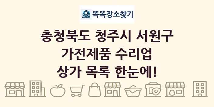 충청북도 청주시 서원구 가전제품 수리업 상가 목록 및 정보