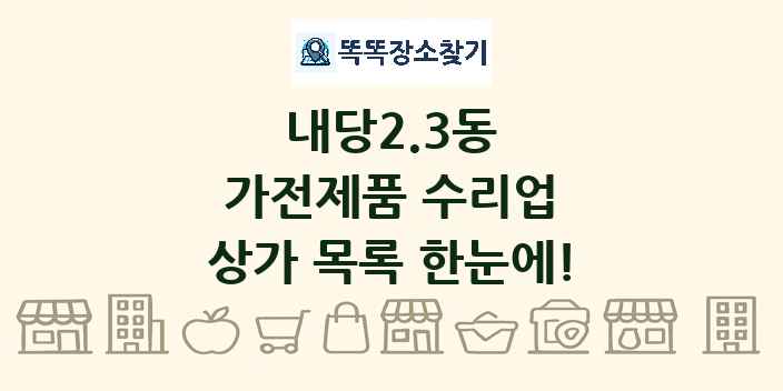 내당2.3동 가전제품 수리업 상가 목록 및 정보