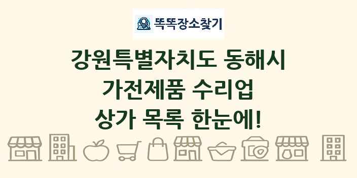 강원특별자치도 동해시 가전제품 수리업 상가 목록 및 정보