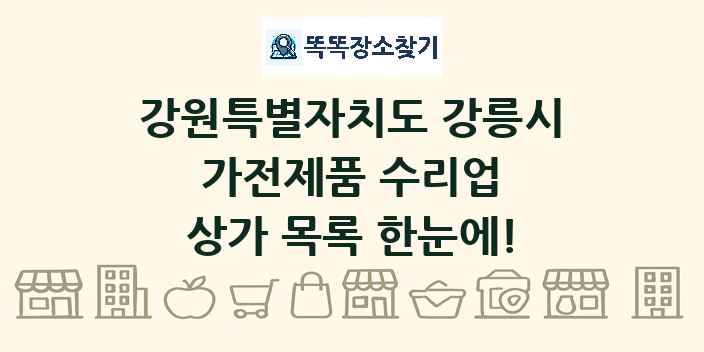 강원특별자치도 강릉시 가전제품 수리업 상가 목록 및 정보