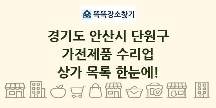 경기도 안산시 단원구 가전제품 수리업 상가 목록 및 정보