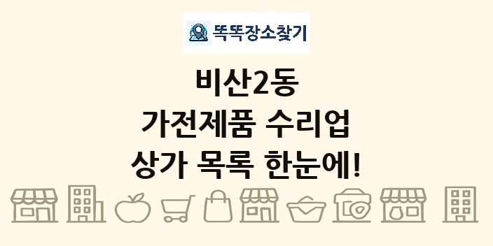 비산2동 가전제품 수리업 상가 목록 및 정보