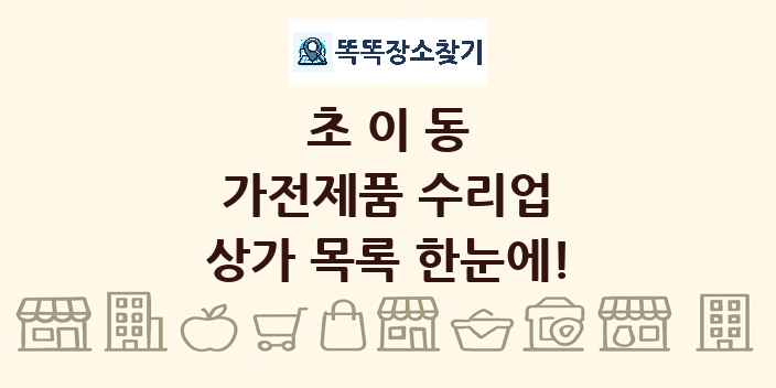 초이동 가전제품 수리업 상가 목록 및 정보