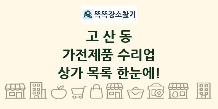 고산동 가전제품 수리업 상가 목록 및 정보