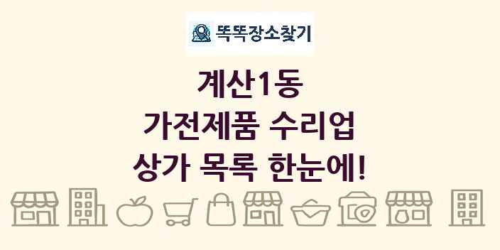 계산1동 가전제품 수리업 상가 목록 및 정보