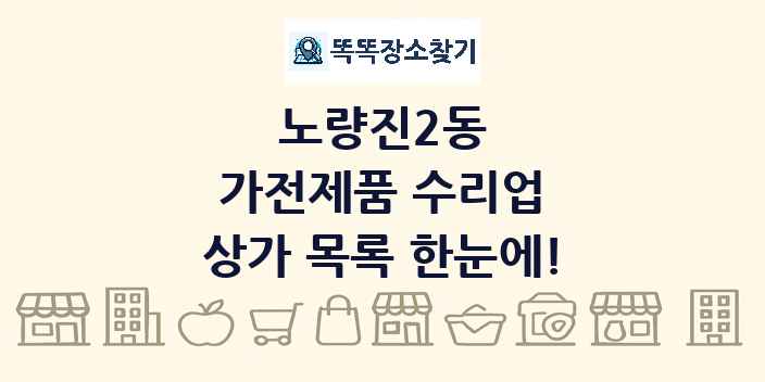 노량진2동 가전제품 수리업 상가 목록 및 정보