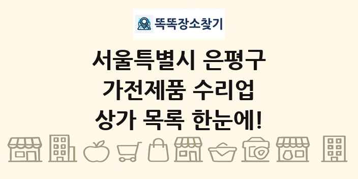 서울특별시 은평구 가전제품 수리업 상가 목록 및 정보