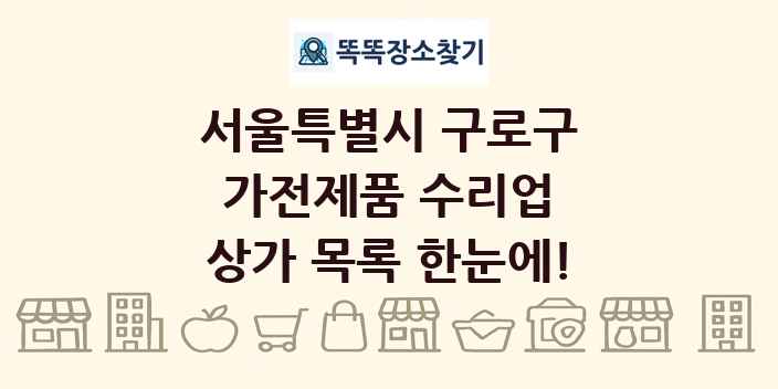 서울특별시 구로구 가전제품 수리업 상가 목록 및 정보