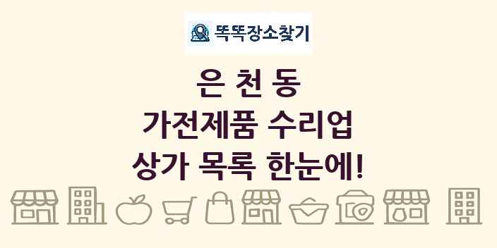 은천동 가전제품 수리업 상가 목록 및 정보