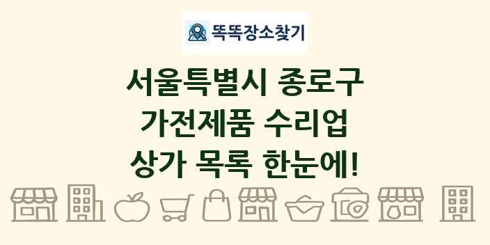 서울특별시 종로구 가전제품 수리업 상가 목록 및 정보