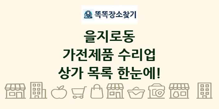 을지로동 가전제품 수리업 상가 목록 및 정보