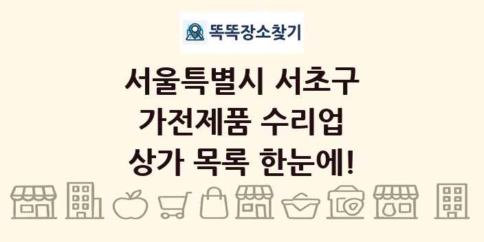 서울특별시 서초구 가전제품 수리업 상가 목록 및 정보