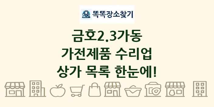금호2.3가동 가전제품 수리업 상가 목록 및 정보