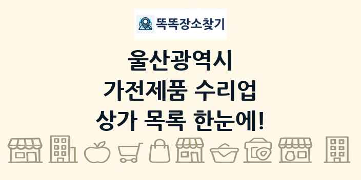 울산광역시 가전제품 수리업 상가 목록 및 정보