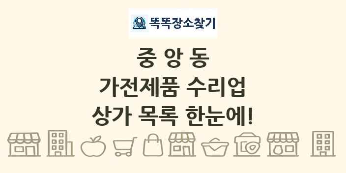 중앙동 가전제품 수리업 상가 목록 및 정보